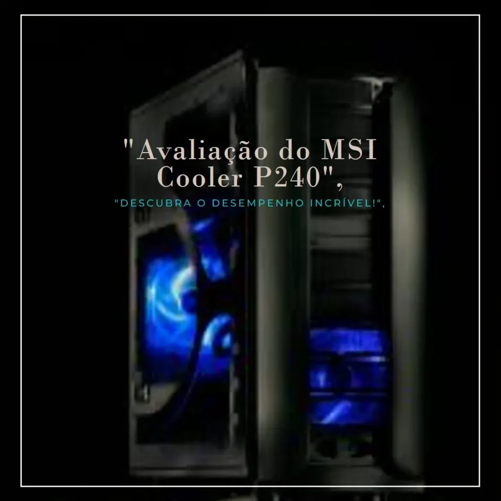 MSI MAG CORELIQUID P240: Desempenho e Eficiência em Refrigeração Líquida