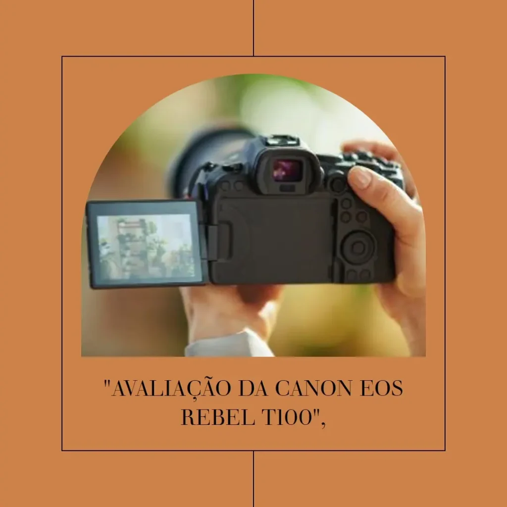 Canon EOS Rebel T100: Simplicidade e Qualidade para Fotografia