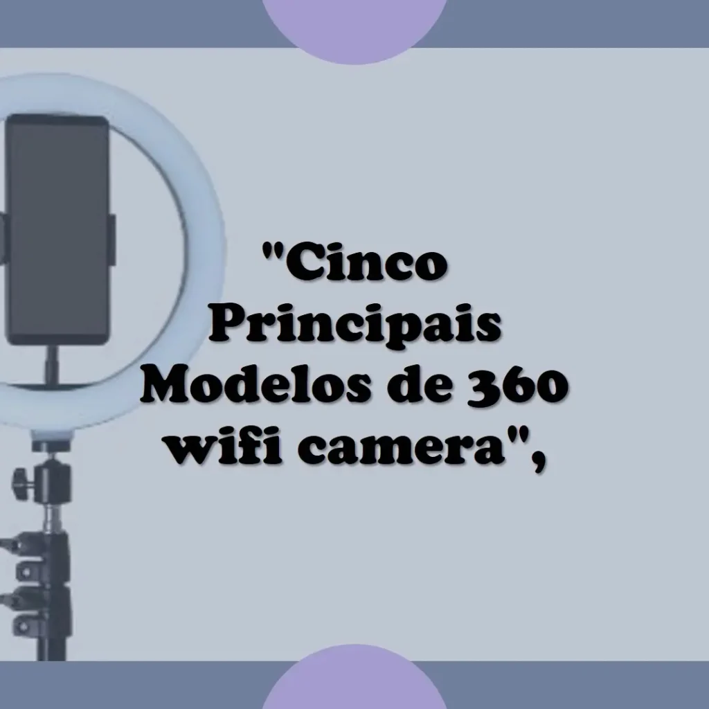 Cinco Principais Modelos de 360 wifi camera