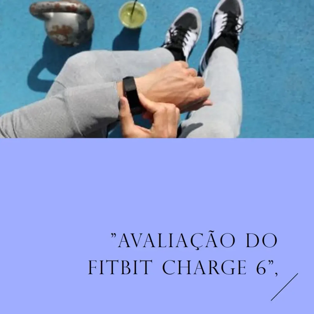 Fitbit Charge 6: Rastreador de Saúde e Fitness com GPS e Google Apps