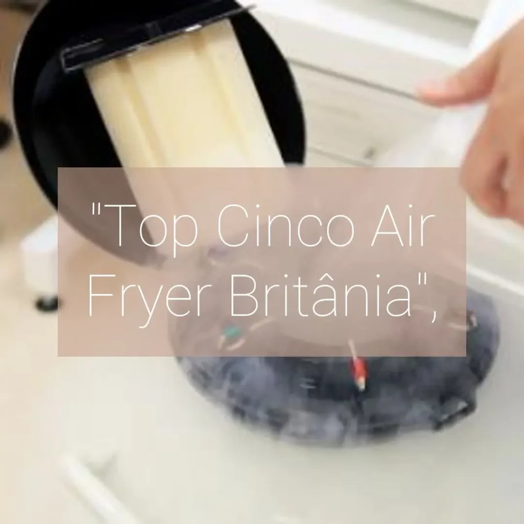 Top Cinco air fryer britânia