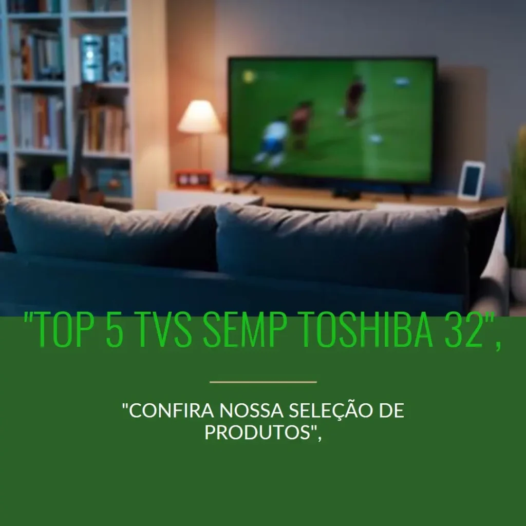 Top 5 Opções de TV Semp Toshiba 32 smart