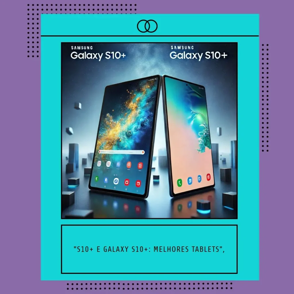 S10+ e Galaxy S10+ Descubra os Melhores Tablets