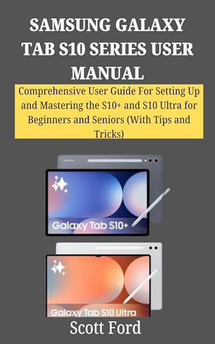 SAMSUNG GALAXY TAB S10 SERIES USER MANUAL: Comprehensive User Guide For Setting Up and Mastering the S10+ and S10 Ultra for Beginners and Seniors (With ... Modern Technology) (English Edition)