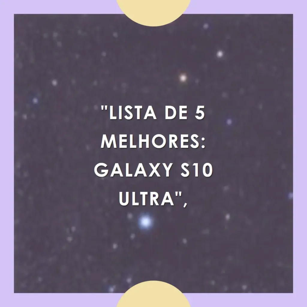 Lista de 5 Melhores:  Galaxy S10 ultra