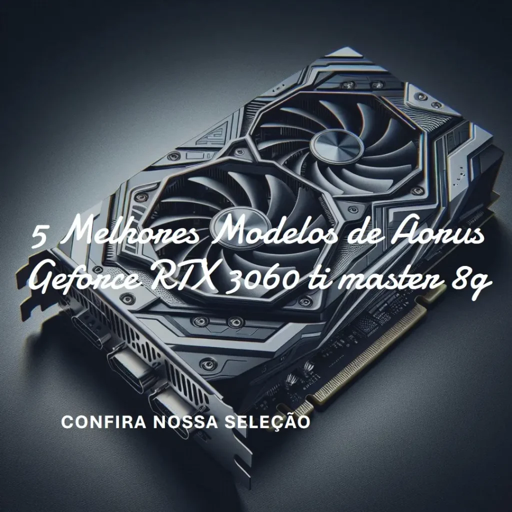 5 Melhores Modelos de Aorus Geforce RTX 3060 ti master 8g