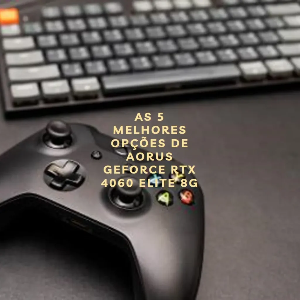 As 5 Melhores Opções de Aorus Geforce RTX 4060 elite 8g