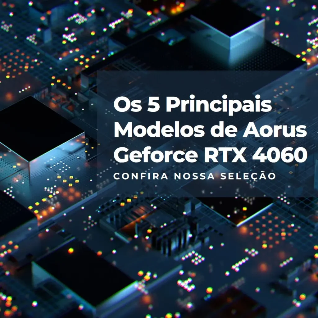 Os 5 Principais Modelos de Aorus Geforce RTX 4060