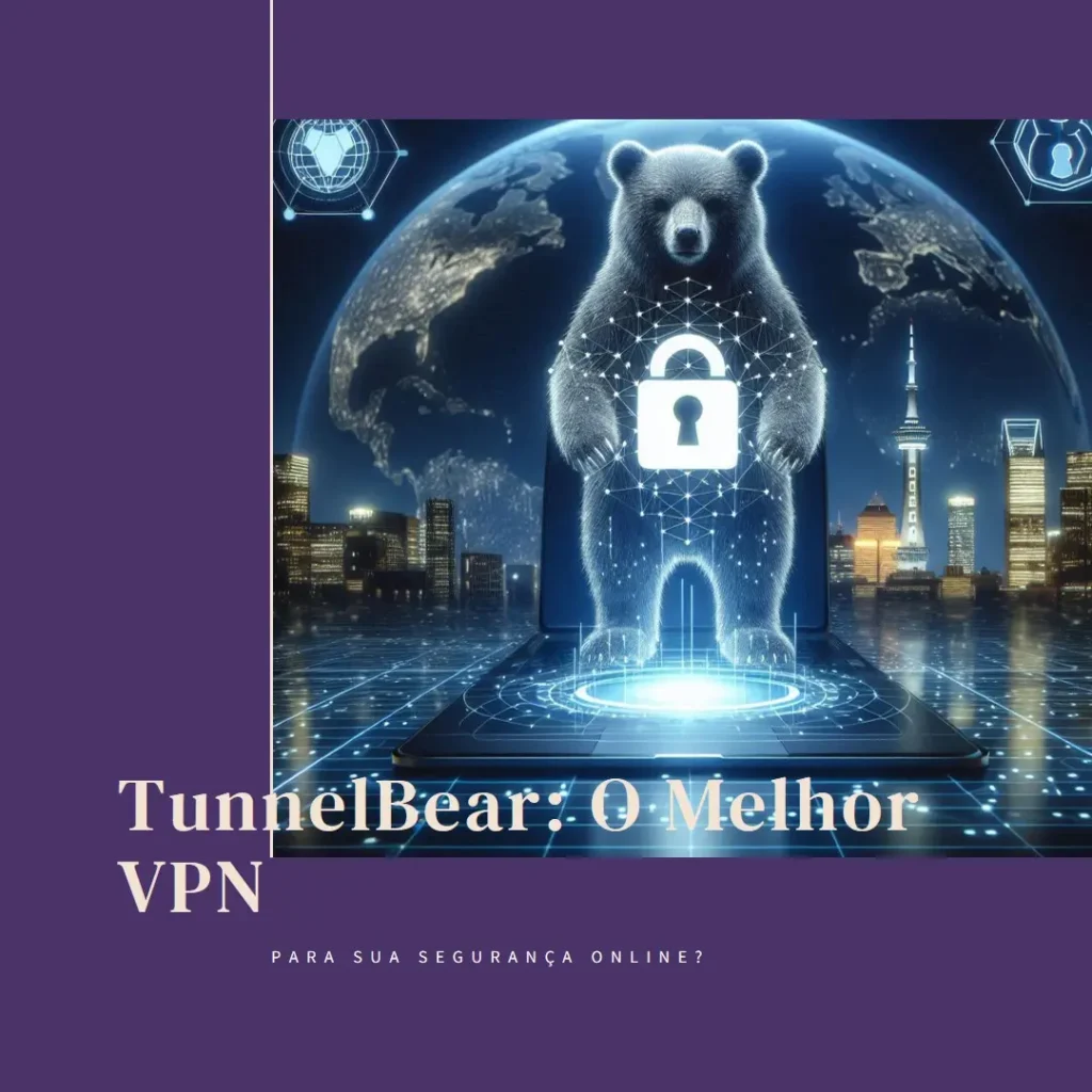 TunnelBear: O Melhor VPN para Sua Segurança Online?