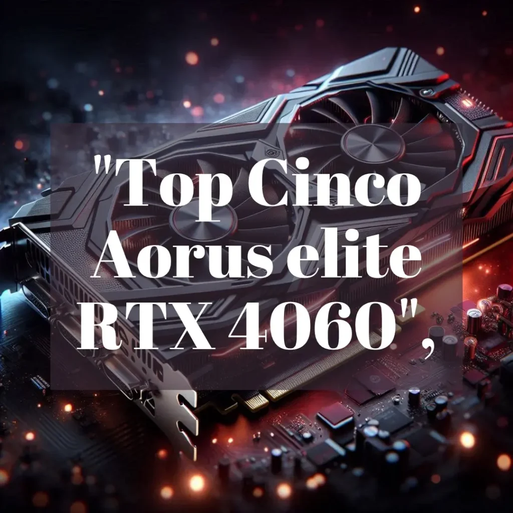 Top Cinco  Aorus elite RTX 4060