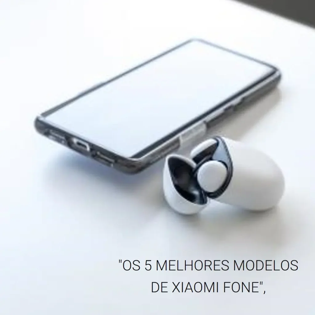 Os 5 Melhores Modelos de Xiaomi fone