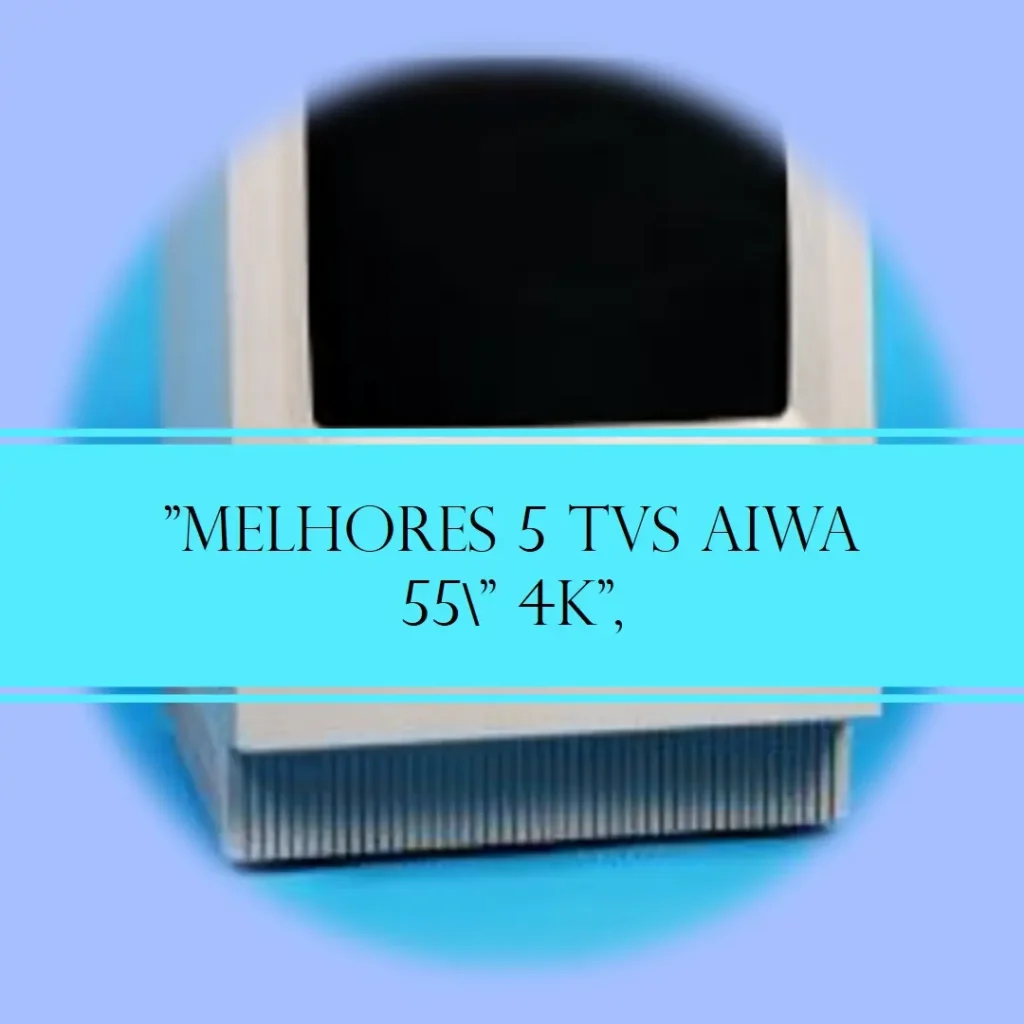 Melhores 5 tv aiwa 55 polegadas 4k