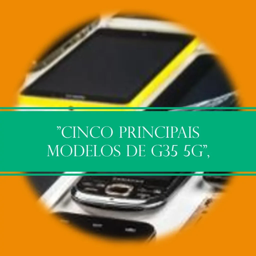 Cinco Principais Modelos de G35 5G