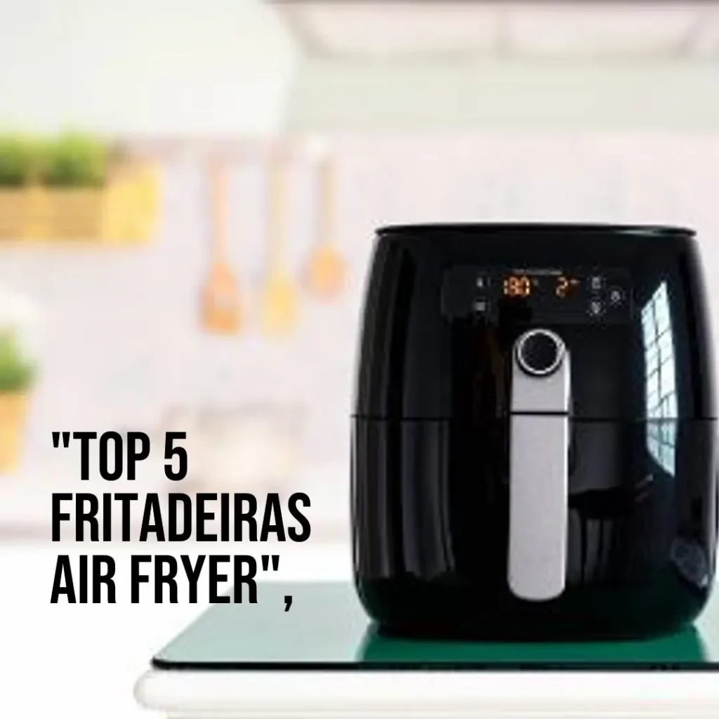 Top 5 Opções de fritadeira air fryer Electrolux