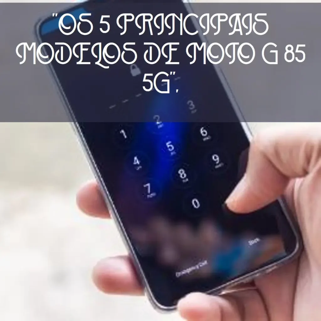 Os 5 Principais Modelos de Moto G 85 5g