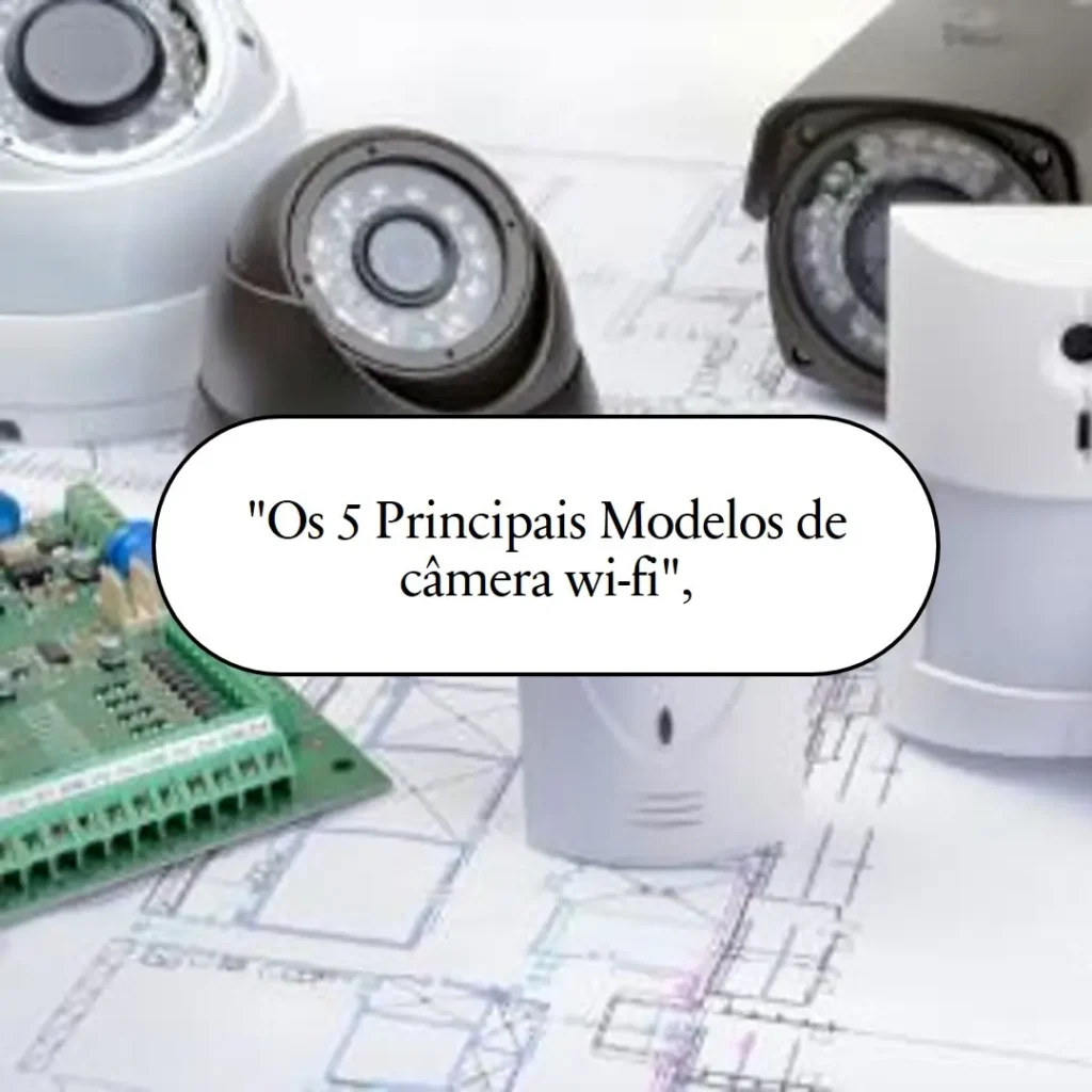 Os 5 Principais Modelos de câmera wi-fi