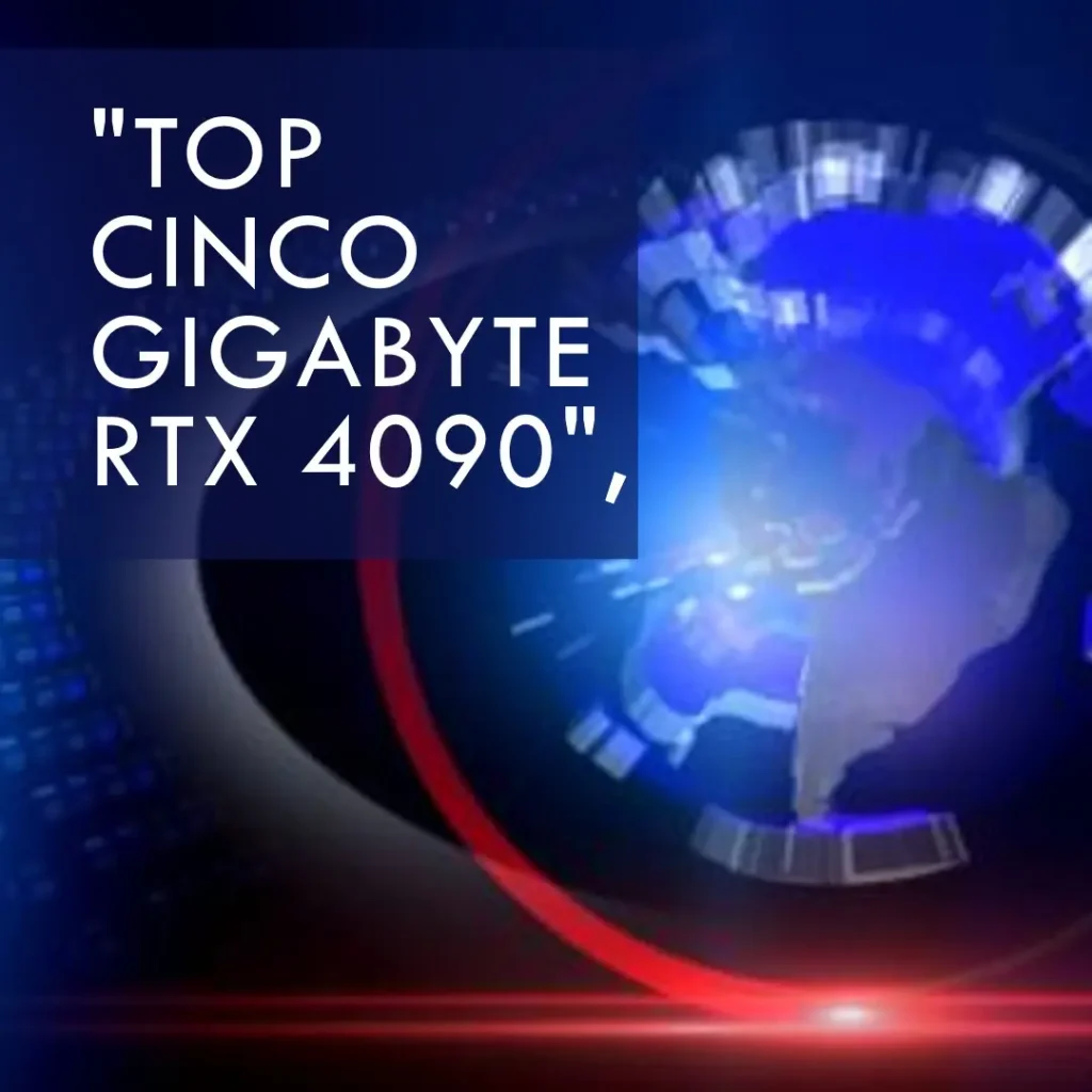 Top Cinco Gigabyte RTX 4090 Aorus master