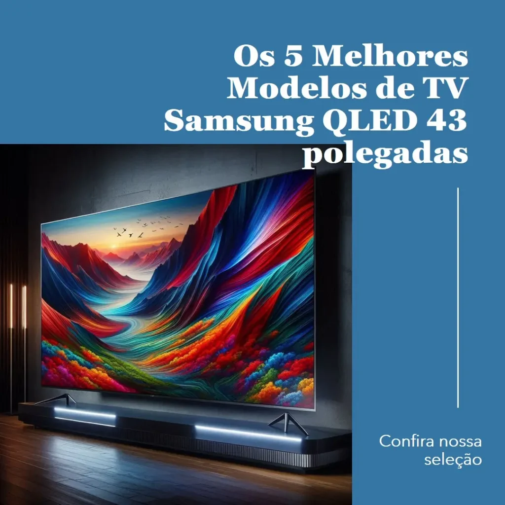 Os 5 Melhores Modelos de TV Samsung QLED 43 polegadas