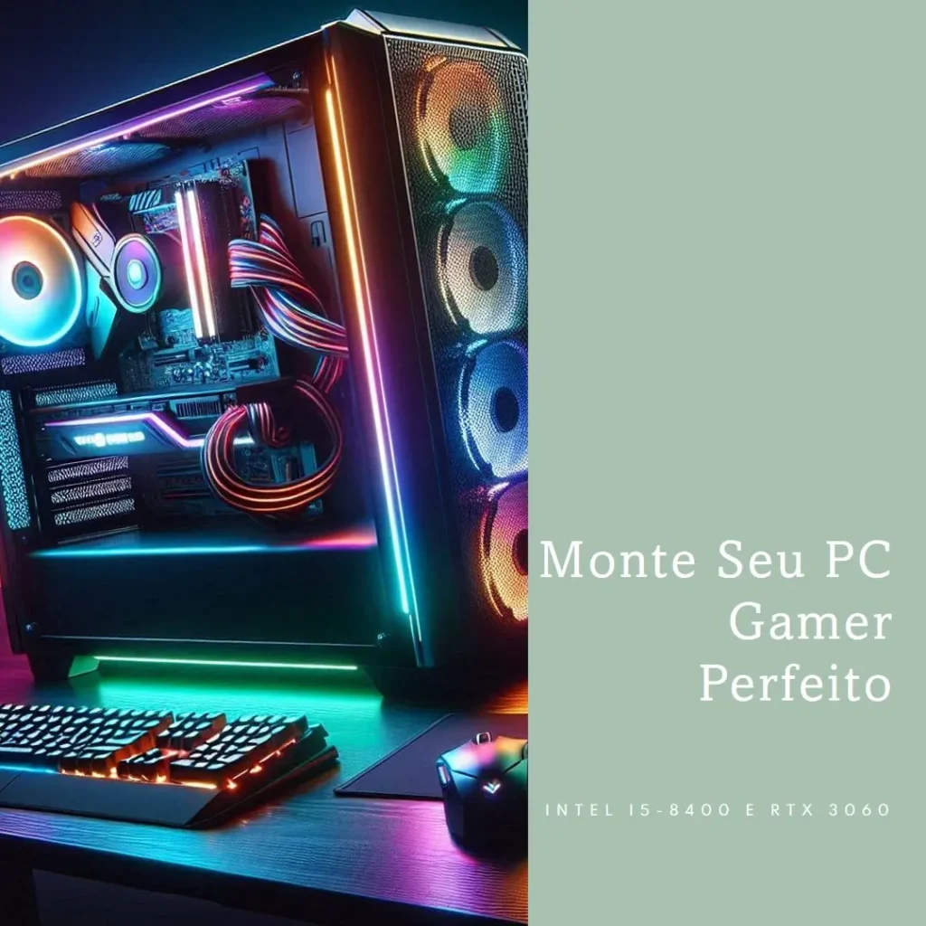 Monte seu PC: Intel i5-8400, RTX 3060, 16GB, 480GB SSD
