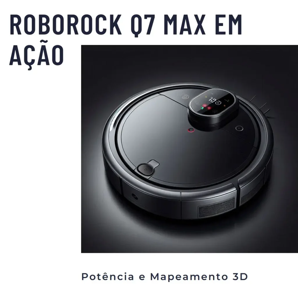 Roborock Q7 Max: Potência e Mapeamento 3D para uma Limpeza Completa