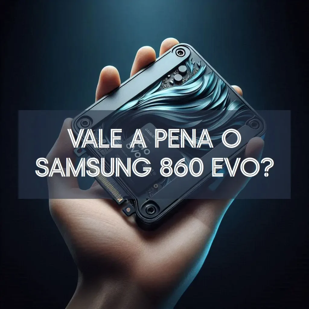 Samsung 860 EVO SSD 4TB SATA III 6Gb/s – Vale a pena?
