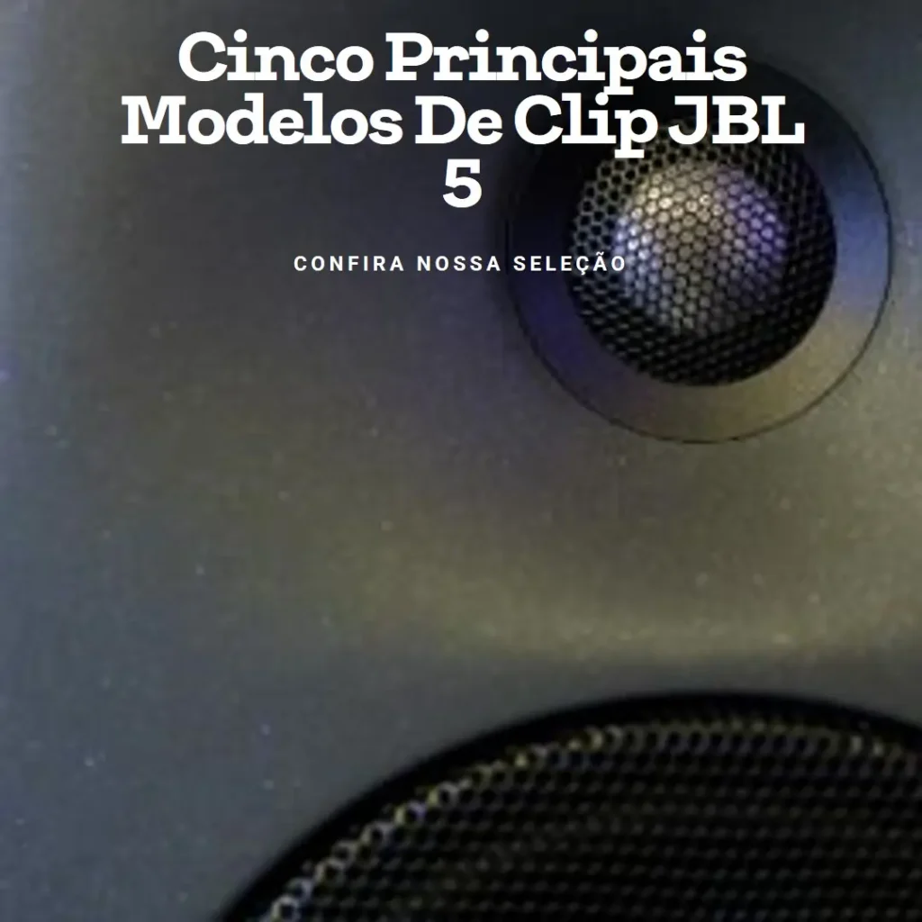 Cinco Principais Modelos de clip JBL 5