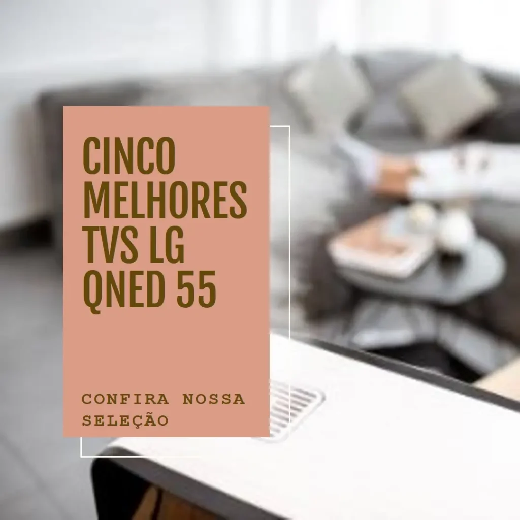 Cinco Melhores Modelos de TV LG QNED mini led 55