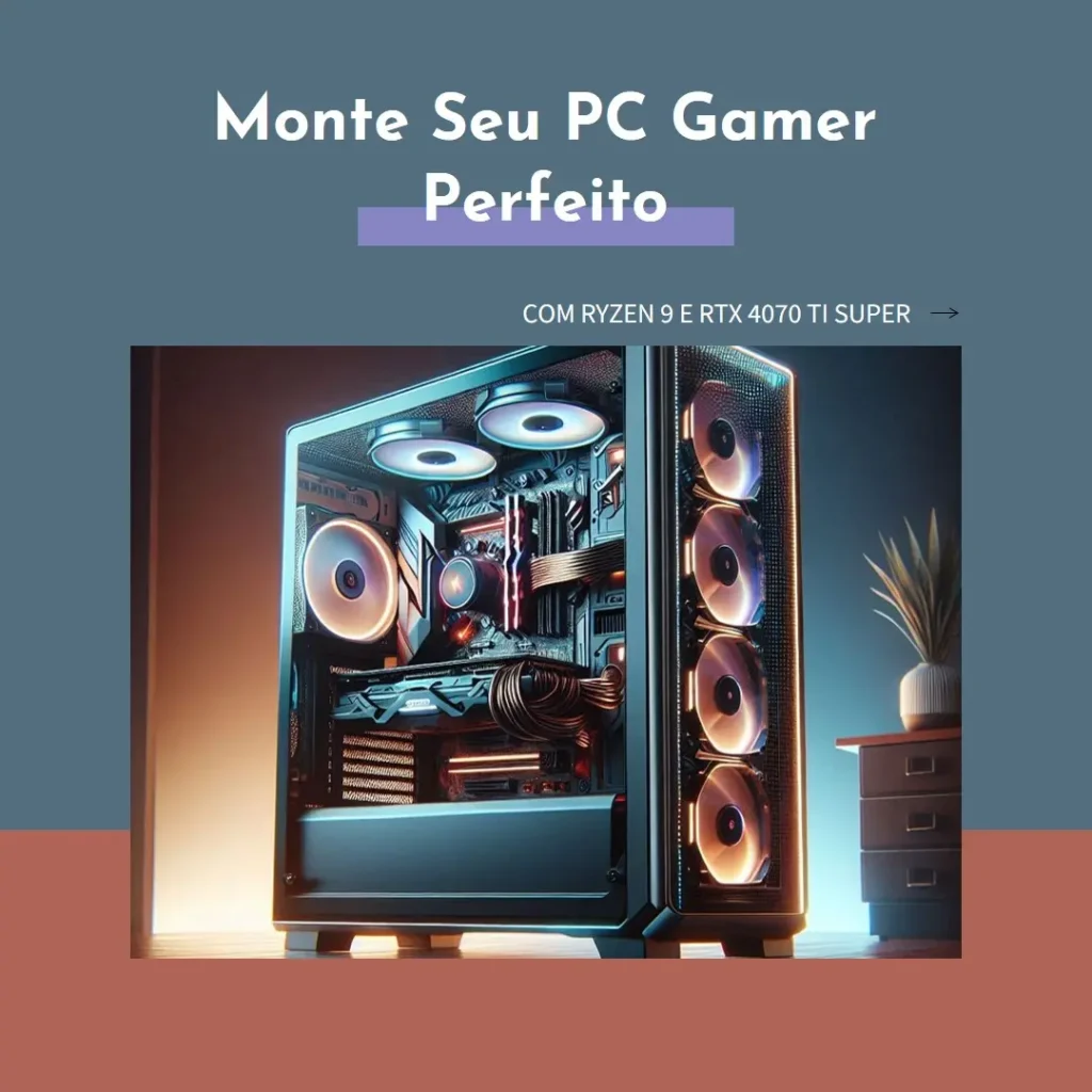 Monte seu PC: Ryzen 9 5900X, RTX 4070 Ti Super, 32GB, 2TB SSD