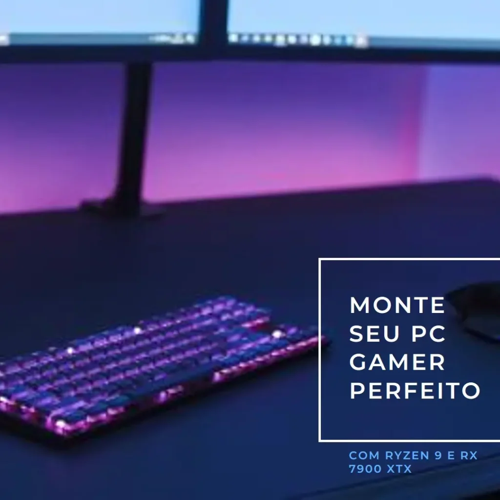 Monte seu PC: Ryzen 9 7950X, RX 7900 XTX, 32GB, 2TB SSD