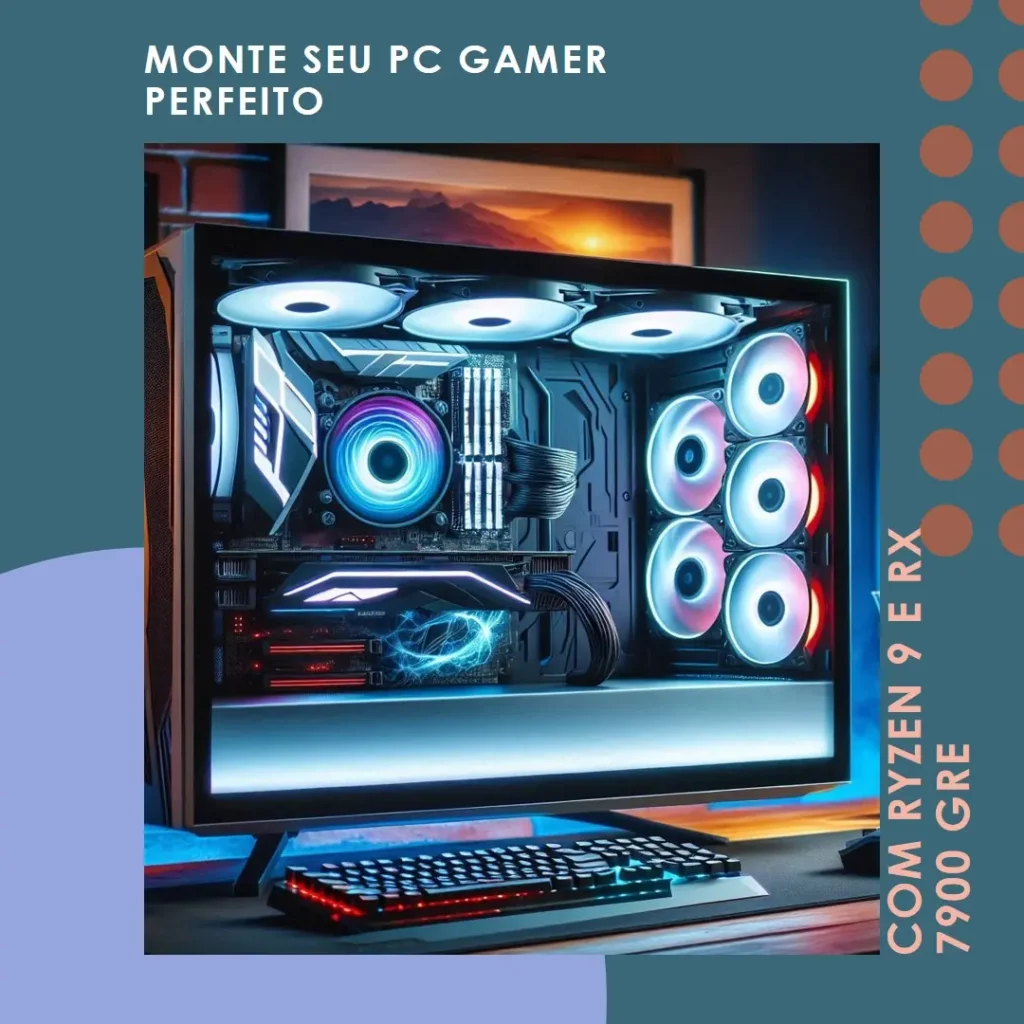 Monte seu PC: Ryzen 9 5900XT, RX 7900 GRE, 32GB, 1TB SSD