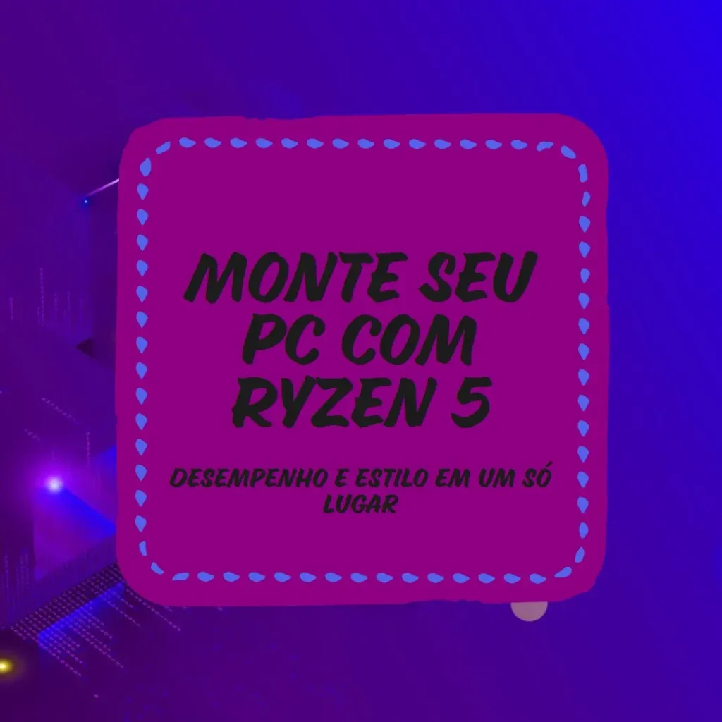 Monte seu PC: Ryzen 5 8600G, 16GB DDR5, 480GB SSD