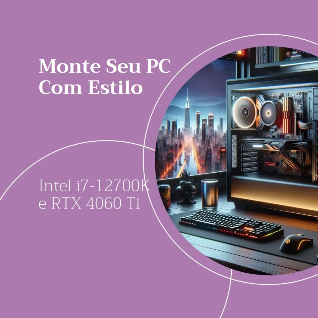 Monte seu PC: Intel i7-12700K, RTX 4060 Ti, 16GB, 1TB SSD