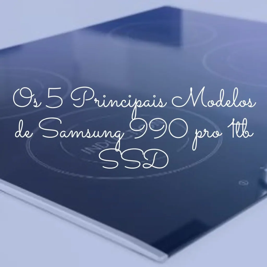 Os 5 Principais Modelos de Samsung 990 pro 1tb SSD