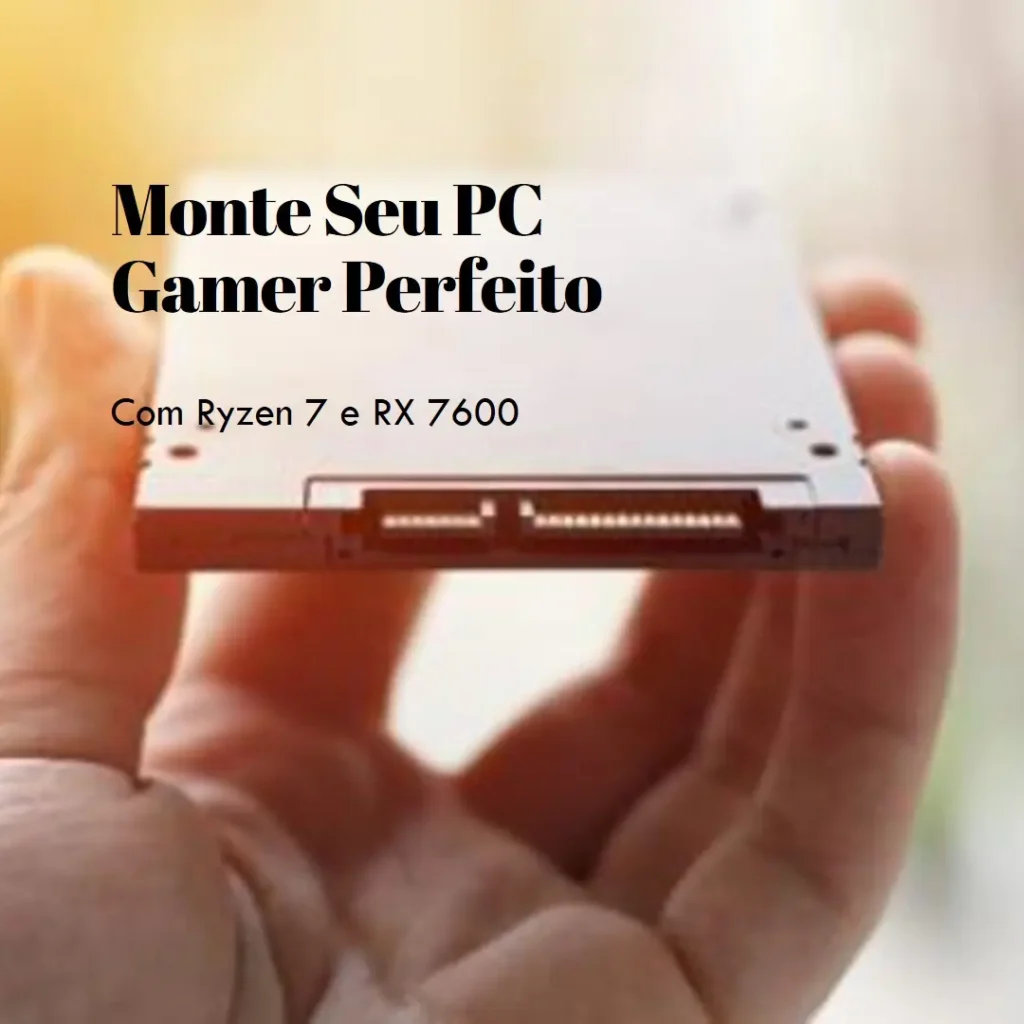 Monte seu PC: Ryzen 7 7700, RX 7600, 16GB, 1TB SSD