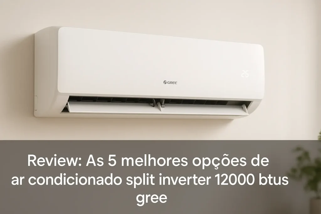 As 5 Melhores Opções de ar condicionado split inverter 12000 btus gree